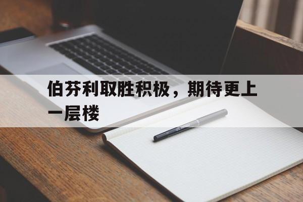 FB体育-伯芬利取胜积极,期待更上一层楼